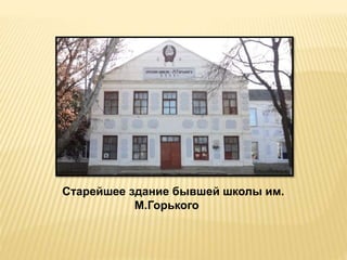 Старейшее здание бывшей школы им.
М.Горького
 