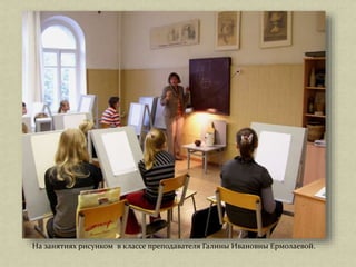 На занятиях рисунком в классе преподавателя Галины Ивановны Ермолаевой.
 