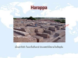 Harappa
เมืองฮารัปปา ในแคว้นปันจาป ประเทศปากีสถานในปัจจุบัน
 