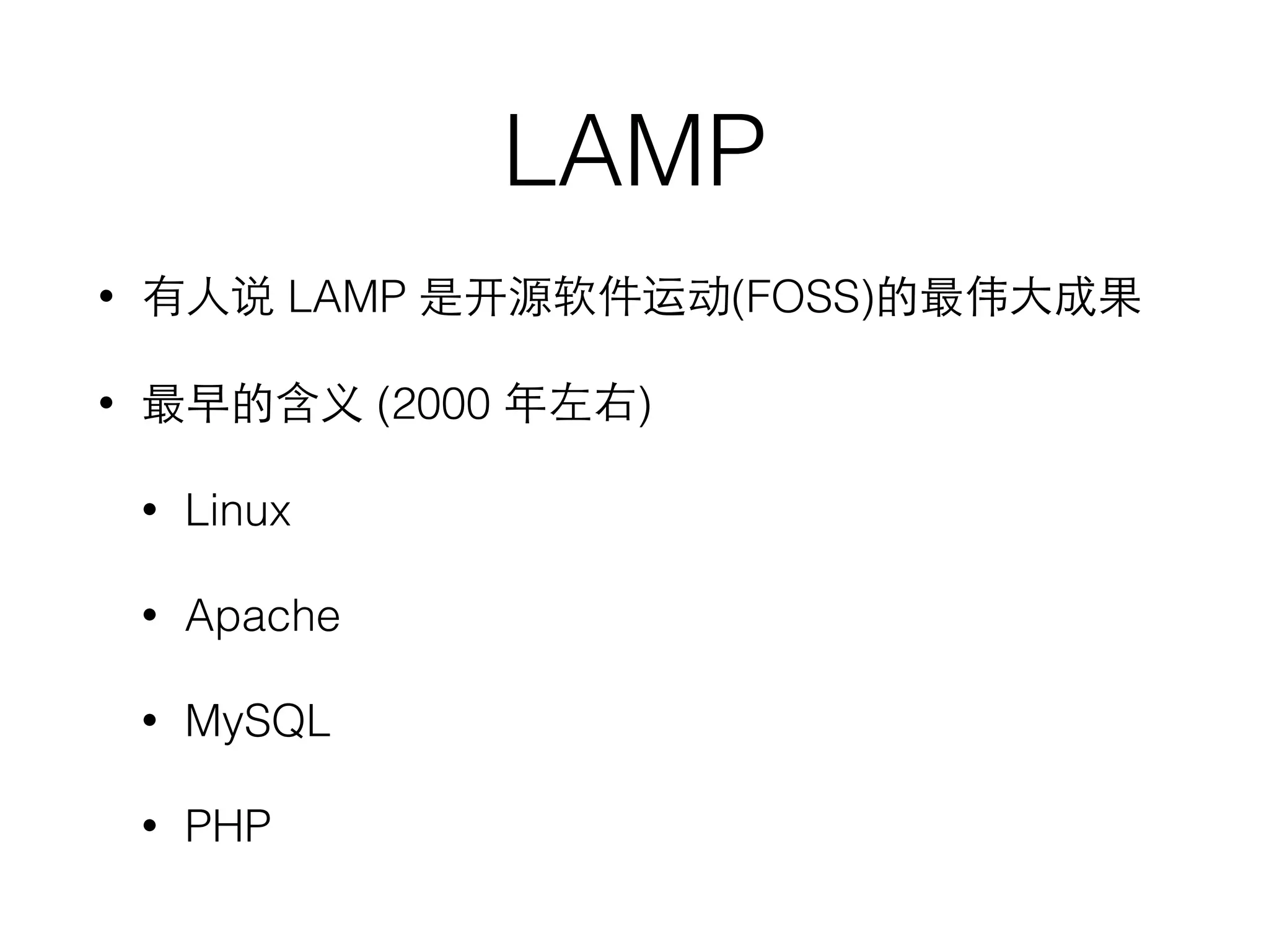 LAMP
• 有⼈人说 LAMP 是开源软件运动(FOSS)的最伟⼤大成果
• 最早的含义 (2000 年左右)
• Linux
• Apache
• MySQL
• PHP
 