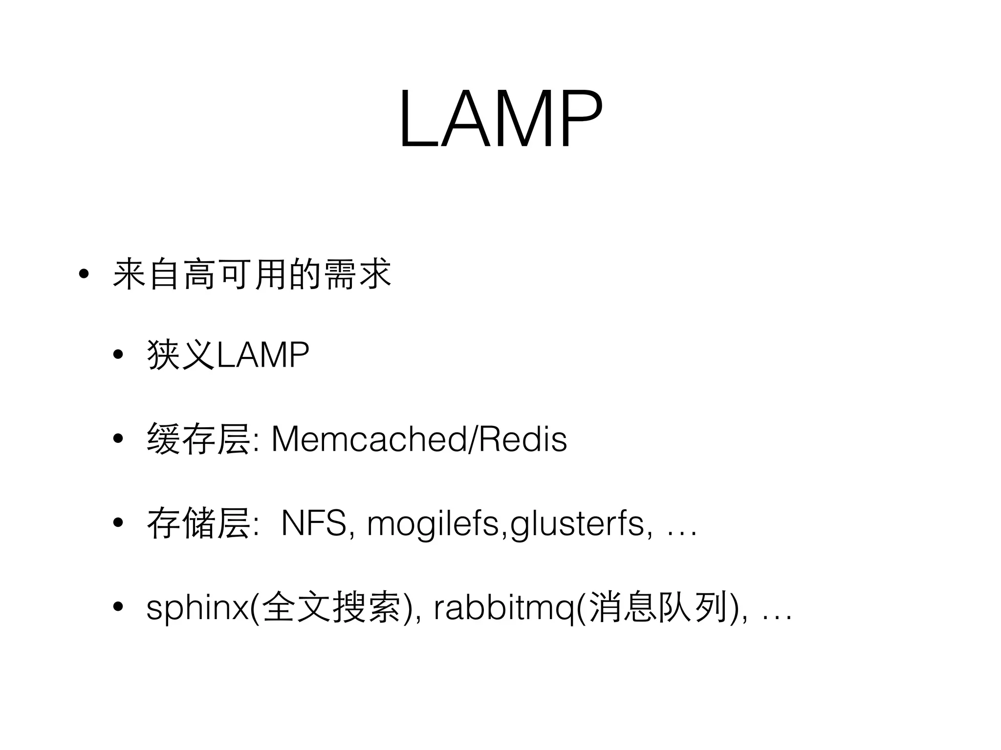 LAMP
• 来⾃自⾼高可⽤用的需求
• 狭义LAMP
• 缓存层: Memcached/Redis
• 存储层: NFS, mogilefs,glusterfs, …
• sphinx(全⽂文搜索), rabbitmq(消息队列), …
 