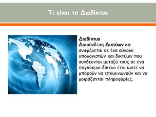 Διαδίκτυο
Διασύνδεση Δικτύων και
αναφέρεται σε ένα σύνολο
υπολογιστών και δικτύων, που
συνδέονται μεταξύ τους, σε ένα
παγκ...