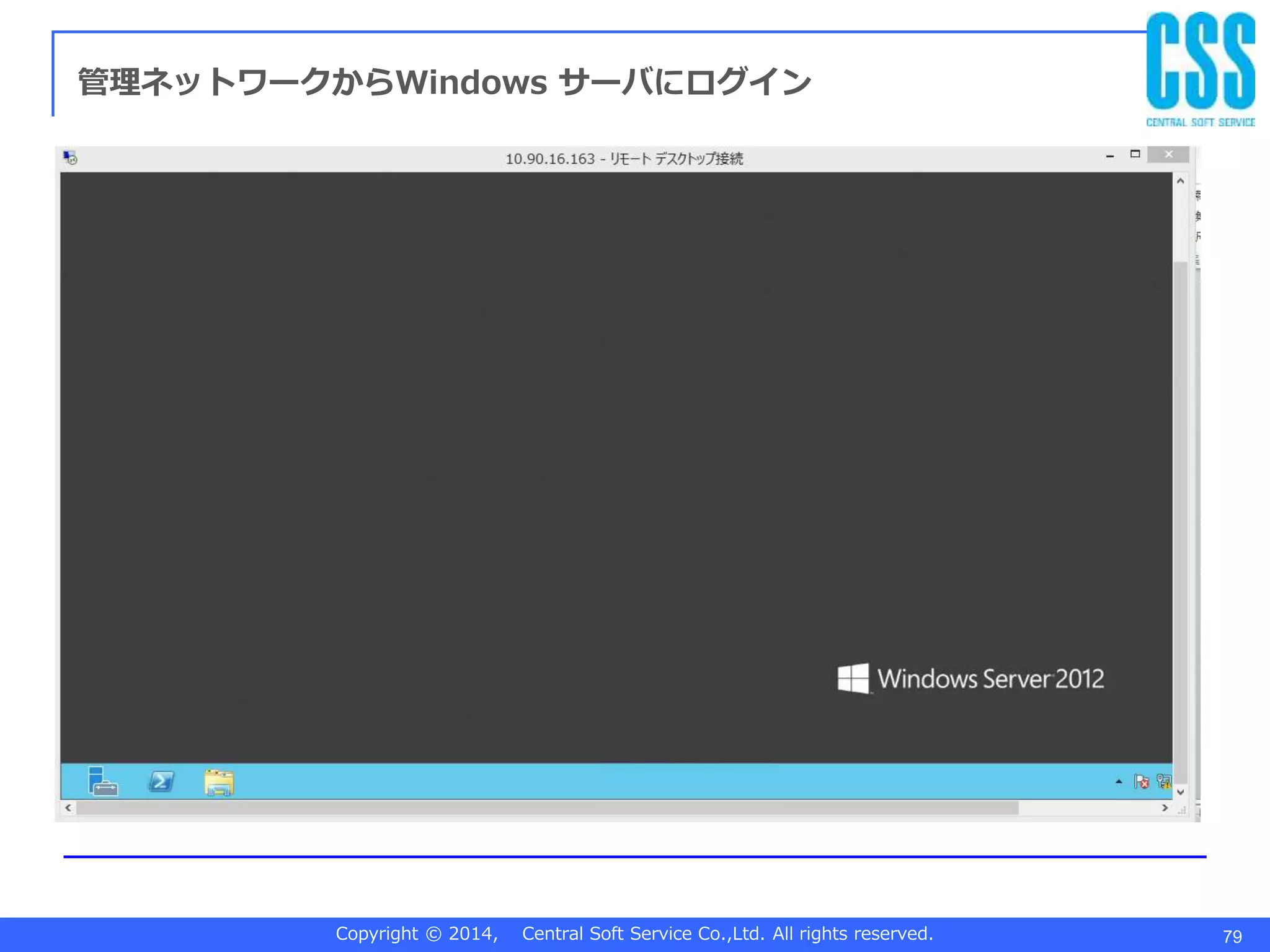 Copyright © 2014, Central Soft Service Co.,Ltd. All rights reserved. 79
管理ネットワークからWindows サーバにログイン
 