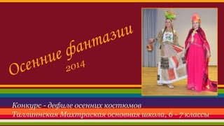 Конкурс - дефиле осенних костюмов
Таллиннская Махтраская основная школа, 6 - 7 классы
 