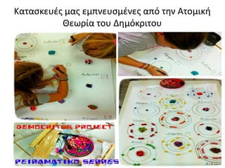 Κατασκευές μας εμπνευσμένες από την Ατομική
Θεωρία του Δημόκριτου
 