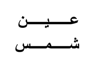 ‫عــ‬‫ـ‬‫ـــيـ‬‫ـ‬‫ـــن‬
‫شـــــمــــس‬
 