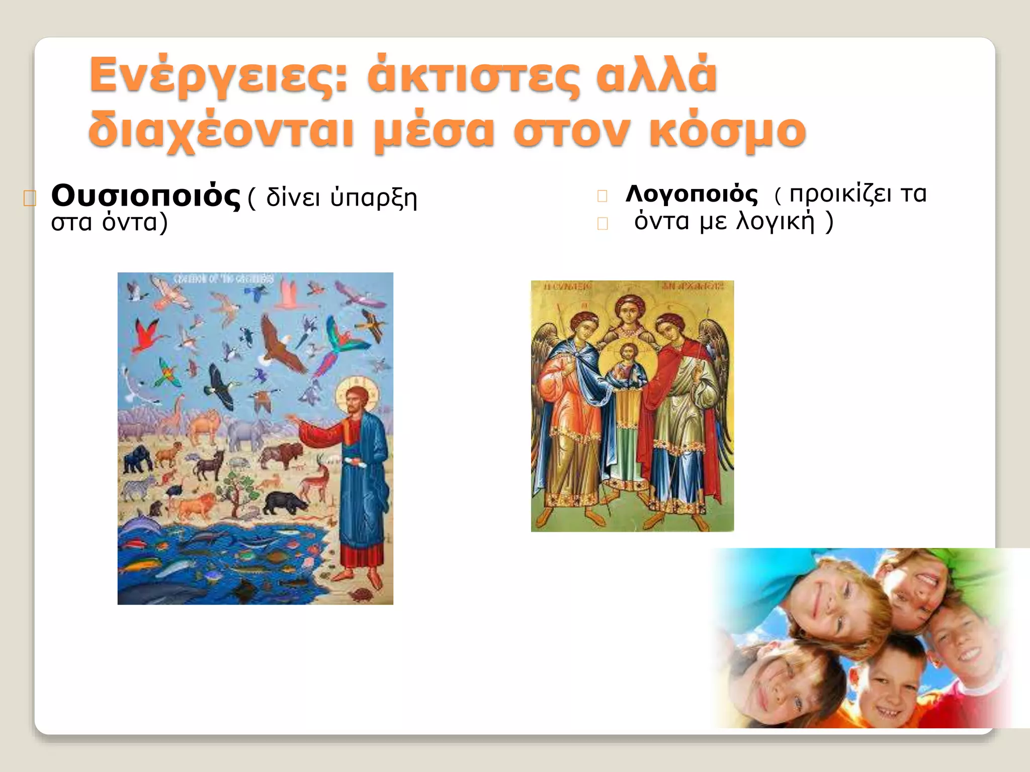 Ενέργειες: άκτιστες αλλά
διαχέονται μέσα στον κόσμο
Ουσιοποιός ( δίνει ύπαρξη
στα όντα)
Λογοποιός ( προικίζει τα
όντα με λογική )
 