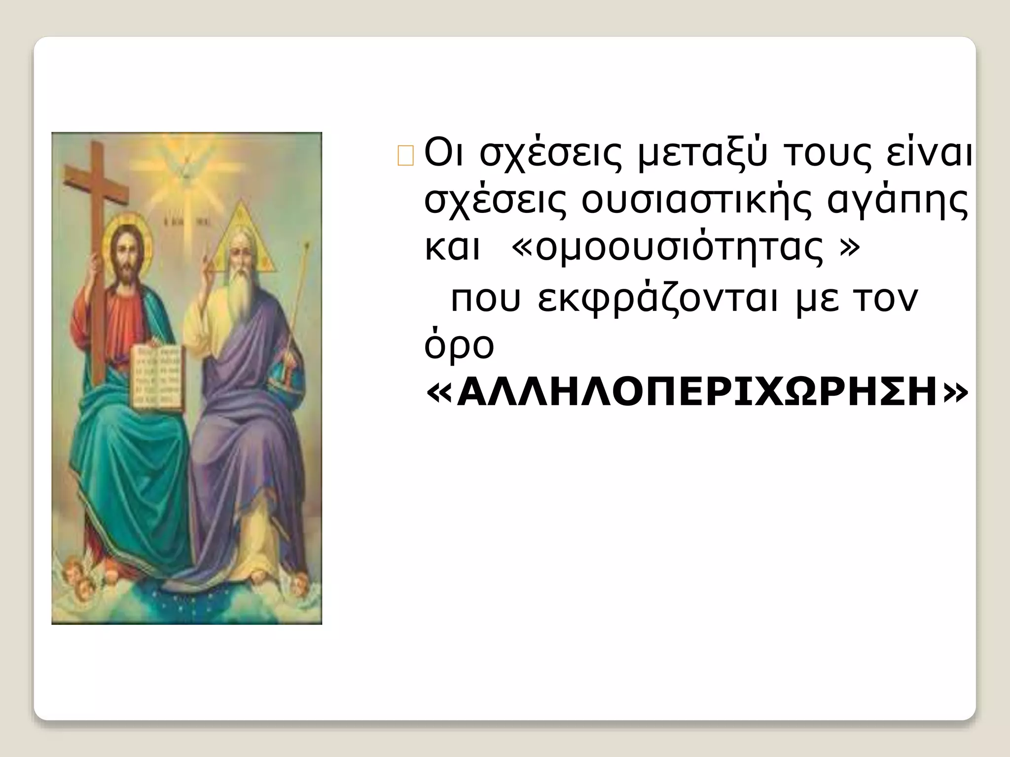 Οι σχέσεις μεταξύ τους είναι
σχέσεις ουσιαστικής αγάπης
και «ομοουσιότητας »
που εκφράζονται με τον
όρο
«ΑΛΛΗΛΟΠΕΡΙΧΩΡΗΣΗ»
 