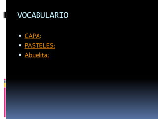 VOCABULARIO 
 CAPA: 
 PASTELES: 
 Abuelita: 
 