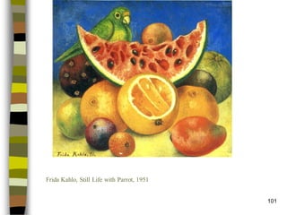 101 
Frida Kahlo, Still Life with Parrot, 1951  