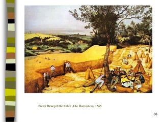 36 
Pieter Bruegel the Elder ,The Harvesters, 1565  