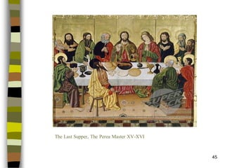 45 
The Last Supper, The Perea Master XV-XVI  