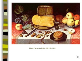64 
Floris Claesz van Dyck, Still Life, 1613  