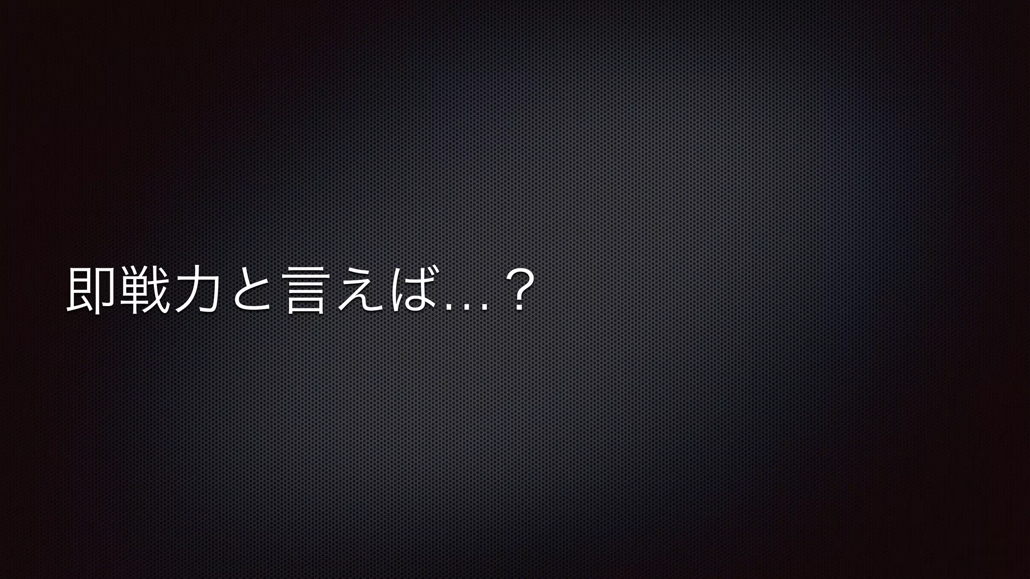 即戦力と言えば…？ 
 