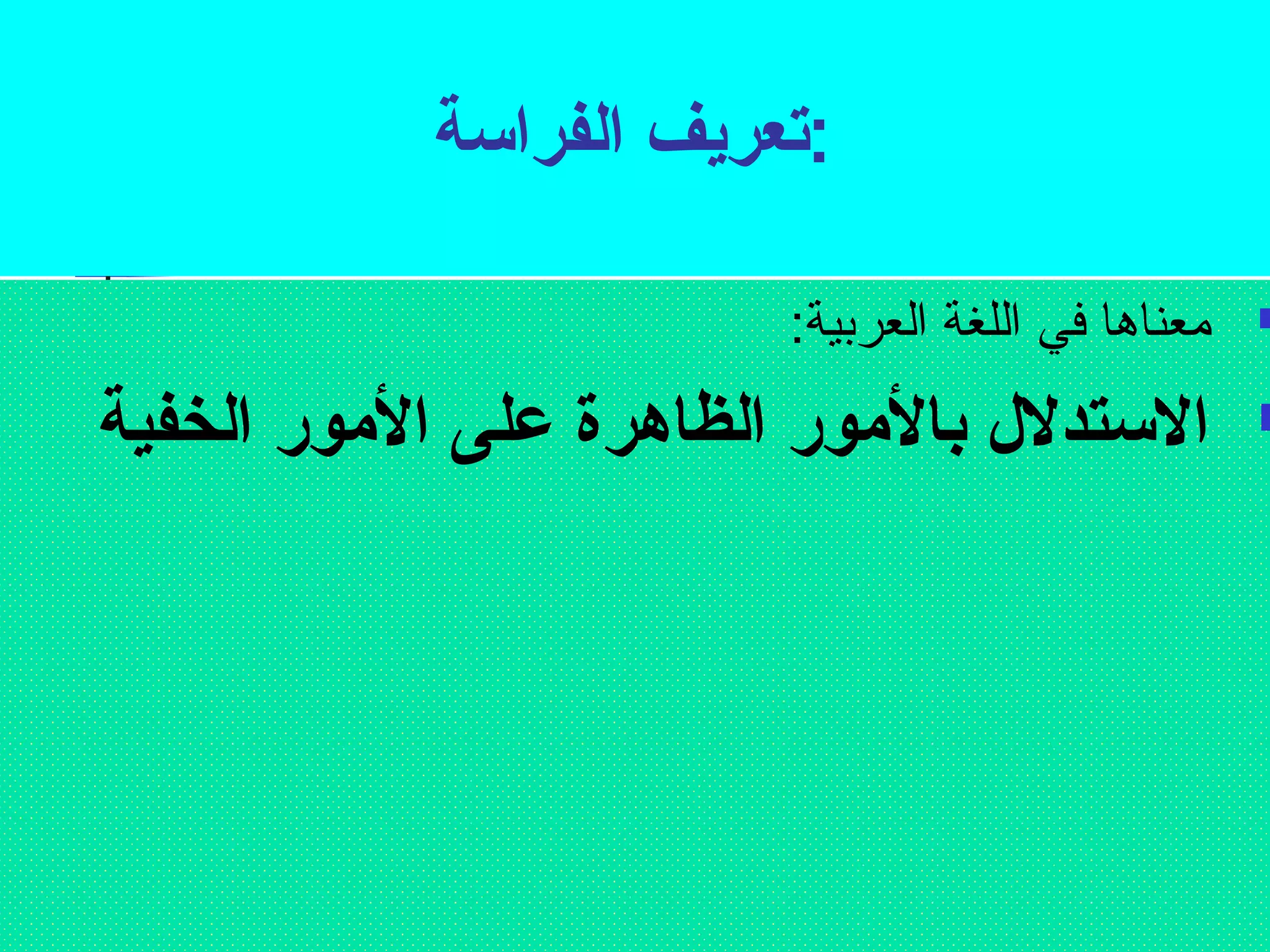 :تصعريف الفراسة 
معناها في اللغة العربية:  
الستدلل بالمور الظاهرة على المور الخفية  
 