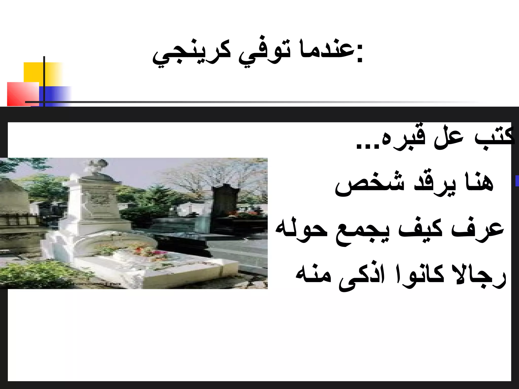 :عندما تصوفي كرينجي 
كتب عل قبره... 
هنا يرقد شخص  
عرف كيف يجمع حوله 
رجال كانوا اذكى منه 
 