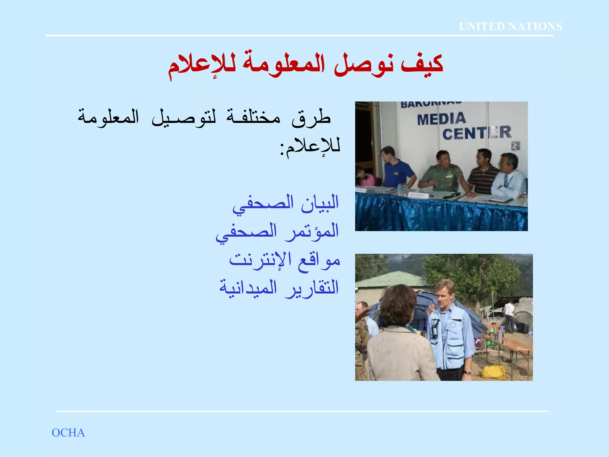 كيف نوصل المعلومة للعللم 
طرق مختلفصصة لتوصصصيل المعلومة 
للعلم : 
البيان الصحفي 
المؤتمر الصحفي 
مواقع النترنت 
التقارير الميدانية 
OCHA 
UNITED NATIONS 
 
