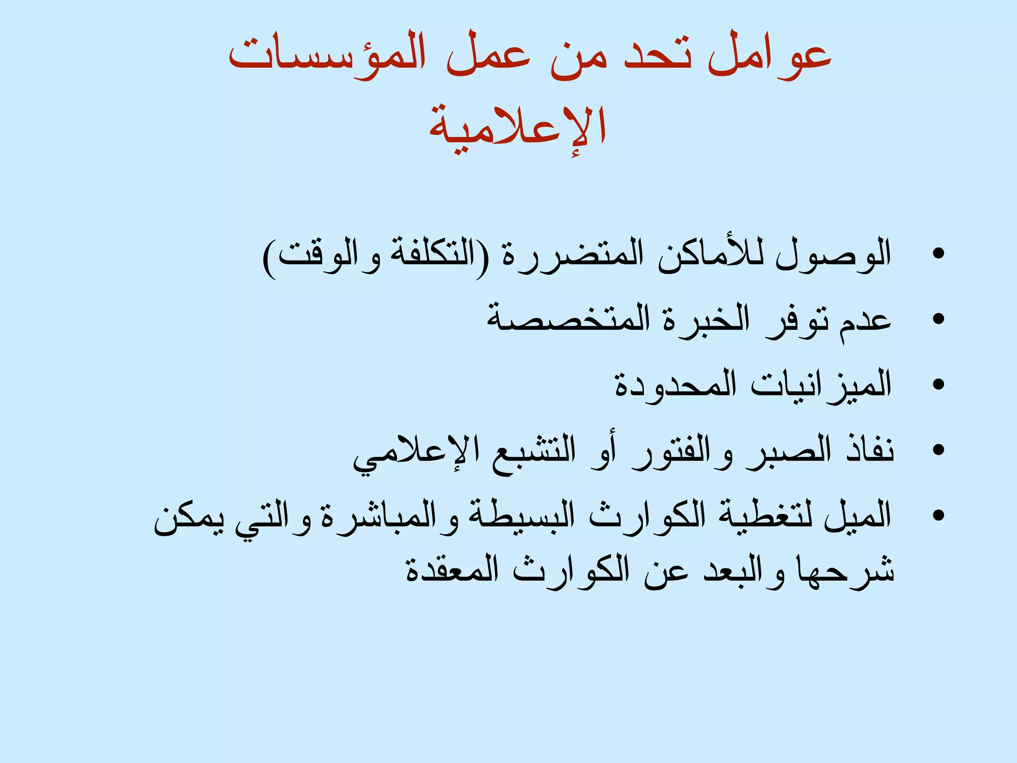 عوامل تحد من عمل المؤسسات 
العلمية 
• الوصول للماكن المتضررة (التكلفة والوقت) 
• عدم توفر الخبرة المتخصصة 
• الميزانيات المحدودة 
• نفاذ الصبر والفتور أو التشبع العلمي 
• الميل لتغطية الكوارث البسيطة والمباشرة والتي يمكن 
شرحها والبعد عن الكوارث المعقدة 
 
