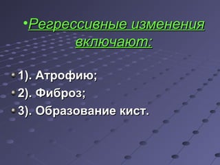 •РРееггрреессссииввнныыее ииззммееннеенниияя 
ввккллююччааюютт:: 
11)).. ААттррооффииюю;; 
22)).. ФФииббрроозз;; 
33)).. ООббррааззооввааннииее ккиисстт.. 
 