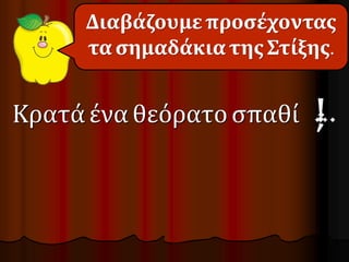 Διαβάζουμε προσέχοντας 
τα σημαδάκια της Στίξης. 
Κρατά ένα θεόρατο σπαθί 
 