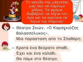 Το καπέλο της μάγισσας 
μας λέει να πάρουμε 
ρόλους. Τα αγόρια 
διαβάζουν τα λόγια του 
Αρη και τα κορίτσια τα 
λόγια της Μαρίνας! 
 