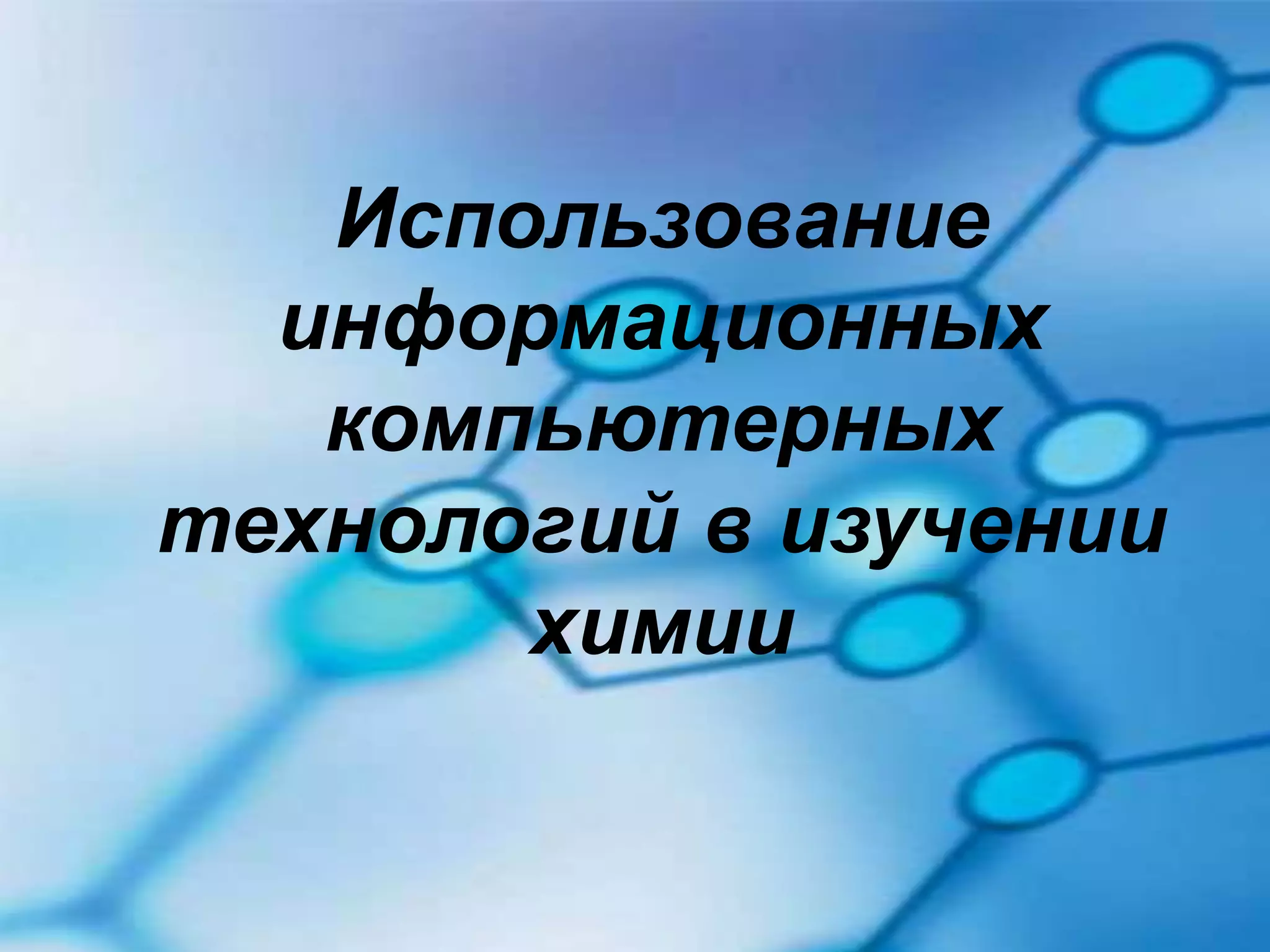 Использование 
информационных 
компьютерных 
технологий в изучении 
химии 
 