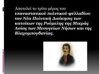 Αποτελεί το τρίτο μέρος του 
επαναστατικού πολιτικού φυλλαδίου 
του Νέα Πολιτική Διοίκησις των 
κατοίκων της Ρούμελης της Μικράς 
Ασίας των Μεσογείων Νήσων και της 
Βλαχομπογδανίας. 
 