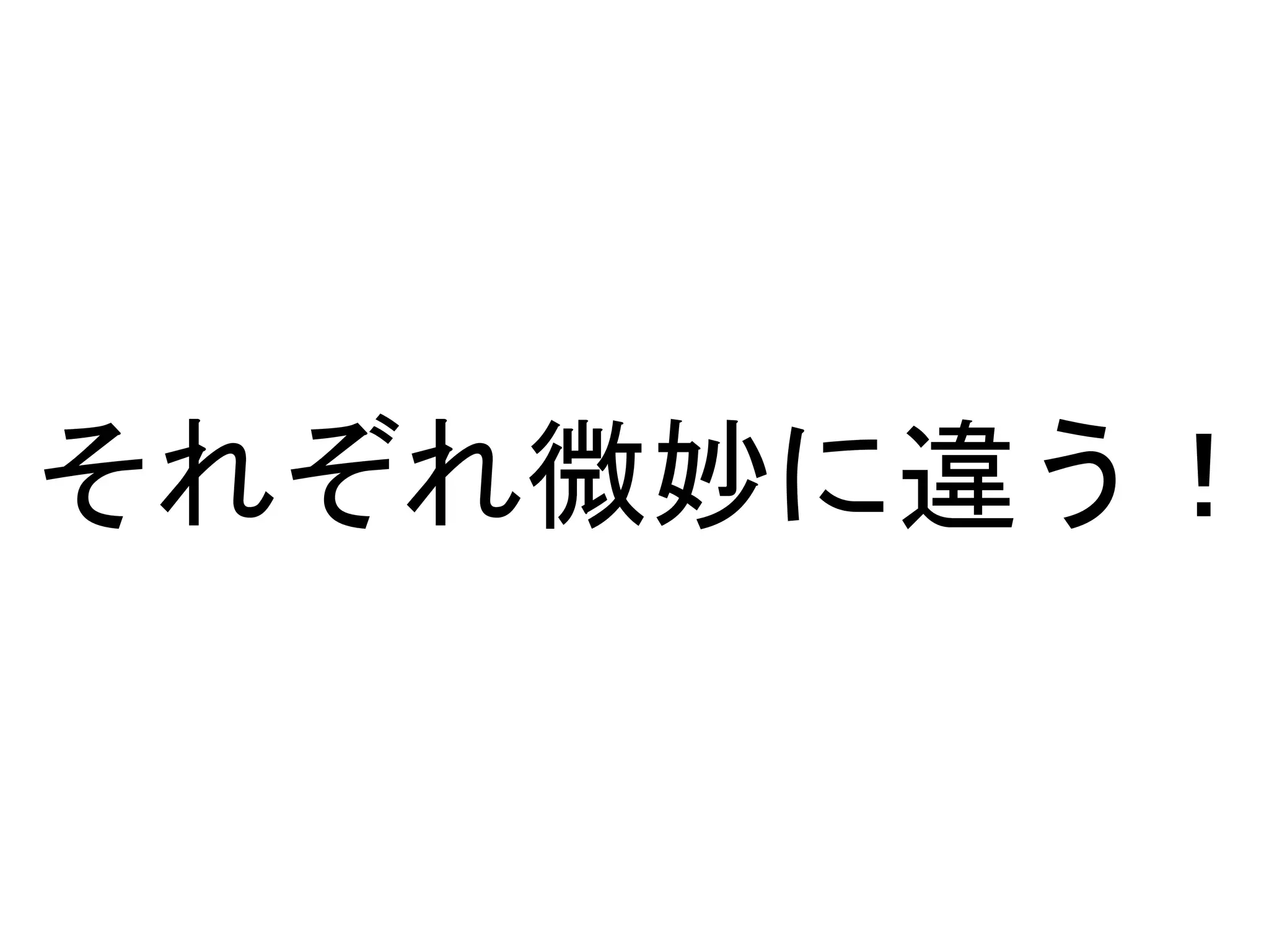 それぞれ微妙に違う！ 
 