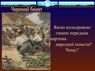 Якою кольоровою 
гамою передана 
картина 
народної помсти? 
Чому? 
 