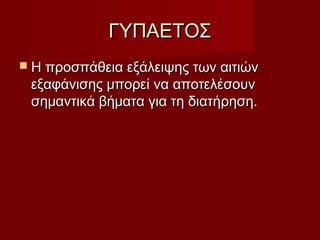 ΓΓΥΥΠΠΑΑΕΕΤΤΟΟΣΣ 
 ΗΗ ππρροοσσππάάθθεειιαα εεξξάάλλεειιψψηηςς ττωωνν ααιιττιιώώνν 
εεξξααφφάάννιισσηηςς μμπποορρεείί νναα ααπποοττεελλέέσσοουυνν 
σσηημμααννττιικκάά ββήήμμαατταα γγιιαα ττηη δδιιααττήήρρηησσηη.. 
 
