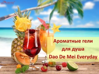 Ароматные гели 
для душа 
Dao De Mei Everyday  