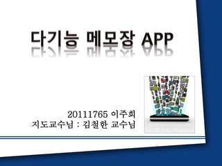 20111765 이주희 
지도교수님 : 김철한 교수님 
 