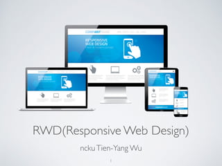 RWD(Responsive Web Design) 
ncku Tien-Yang Wu 
1 
 
