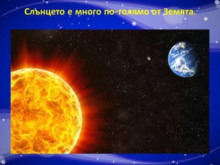 Слънцето е много по-голямо от Земята. 
 