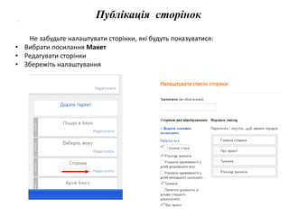 Публікація сторінок 
Не забудьте налаштувати сторінки, які будуть показуватися: 
. 
• Вибрати посилання Макет 
• Редагувати сторінки 
• Збережіть налаштування 
 