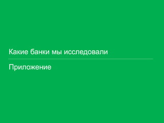 Какие банки мы исследовали 
Приложение  
