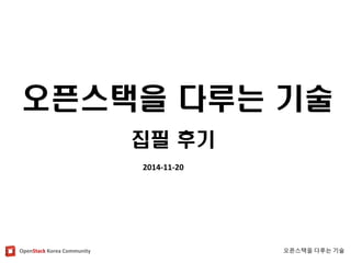 OpenStackKorea Community 
오픈스택을다루는기술 
오픈스택을다루는기술 
2014-11-20 
집필후기  