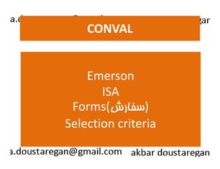 CONVAL 
Emerson 
ISA 
Forms( (سفارش 
Selection criteria 
