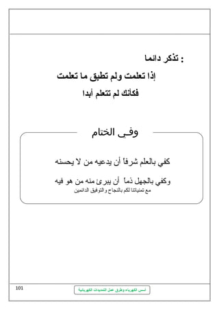 : تذكر دائما 
إذا تعلمت ولم تطبق ما تعلمت 
فقكأنك لم تتعلم أبدا 
وفـي الختام 
أسس الكهرباء وطرق عمل التمديدات الكهربائية 
101 
كفي بالعلم شرفاً  أن يدعيه من ل يحسنه 
ولكفي بالجهل ذماً  أن يبرئ منه من هو فيه 
مع تمنياتنا لكم بالنجاح ولالتوفيق الدائمين 
