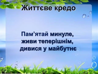 Життєве кредо 
Пам’ятай 
 