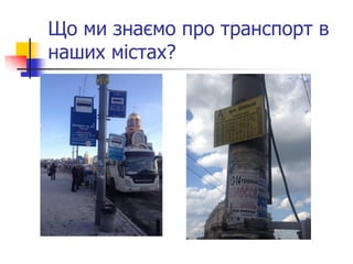 Що ми знаємо про транспорт в наших містах? 
 