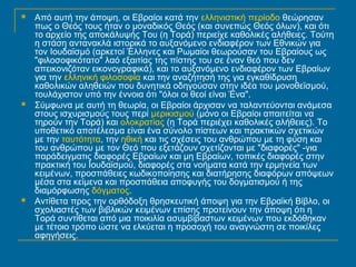  Από αυτή την άποψη, οι Εβραίοι κατά την ελληνιστική περίοδο θεώρησαν 
πως ο Θεός τους ήταν ο μοναδικός Θεός (και συνεπώς Θεός όλων), και ότι 
το αρχείο της αποκάλυψής Του (η Τορά) περιείχε καθολικές αλήθειες. Τούτη 
η στάση αντανακλά ιστορικά το αυξανόμενο ενδιαφέρον των Εθνικών για 
τον Ιουδαϊσμό (αρκετοί Έλληνες και Ρωμαίοι θεωρούσαν του Εβραίους ως 
"φιλοσοφικότατο" λαό εξαιτίας της πίστης του σε έναν θεό που δεν 
απεικονιζόταν εικονογραφικά), και το αυξανόμενο ενδιαφέρον των Εβραίων 
για την ελληνική φιλοσοφία και την αναζήτησή της για εγκαθίδρυση 
καθολικών αληθειών που δυνητικά οδηγούσαν στην ιδέα του μονοθεϊσμού, 
τουλάχιστον υπό την έννοια ότι "όλοι οι θεοί είναι Ένα". 
 Σύμφωνα με αυτή τη θεωρία, οι Εβραίοι άρχισαν να ταλαντεύονται ανάμεσα 
στους ισχυρισμούς τους περί μερικισμού (μόνο οι Εβραίοι απαιτείται να 
τηρούν την Τορά) και ολοκρατίας (η Τορά περιέχει καθολικές αλήθειες). Το 
υποθετικό αποτέλεσμα είναι ένα σύνολο πίστεων και πρακτικών σχετικών 
με την ταυτότητα, την ηθική και τις σχέσεις του ανθρώπου με τη φύση και 
του ανθρώπου με τον Θεό που εξετάζουν σχετίζονται με "διαφορές" -για 
παράδειγματις διαφορές Εβραίων και μη Εβραίων, τοπικές διαφορές στην 
πρακτική του Ιουδαϊσμού, διαφορές στα νοήματα κατά την ερμηνεία των 
κειμένων, προσπάθειες κωδικοποίησης και διατήρησης διαφόρων απόψεων 
μέσα στα κείμενα και προσπάθεια αποφυγής του δογματισμού ή της 
διαμόρφωσης δόγματος. 
 Αντίθετα προς την ορθόδοξη θρησκευτική άποψη για την Εβραϊκή Βίβλο, οι 
σχολιαστές των βιβλικών κειμένων επίσης προτείνουν την άποψη ότι η 
Τορά συντίθεται από μια ποικιλία ασυμβίβαστων κειμένων που εκδόθηκαν 
με τέτοιο τρόπο ώστε να ελκύεται η προσοχή του αναγνώστη σε ποικίλες 
αφηγήσεις. 
 