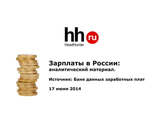 Зарплаты в России: аналитический материал. Источник: Банк данных заработных плат 17 июня 2014  