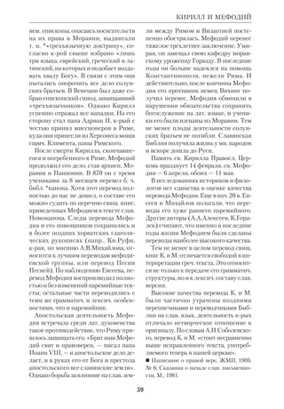 55 
высказывания дали повод к обвине 
нию его в неправоверии. Борьба при 
вела к созыву III *Вселенского собора 
в Эфесе (431). На нем присутствова 
ли одни сторонники К., и поэтому сна 
чала он был признан недействитель 
ным. Император, низложив и К., и Не 
стория, арестовал обоих. Но вскоре 
Церковь признала соответствие взгля 
дов К. подлинному православию. Он 
был восстановлен на кафедре, а Несто 
рий отправлен в ссылку. Однако у Не 
стория осталось мн. последователей, 
крые откололись от Вселенской Церк 
ви. Позднее взгляды К. были утриро 
ваны и использованы монофизитами. 
Т.о., и после смерти Александрийско 
го архиепископа егип. Восток продол 
жал быть ареной смут и еретич. высту 
плений, пока ислам не нанес христи 
анству в Египте удар, от крого ему уже 
не удалось оправиться. 
Бурные политич. события, омрачав 
шие правление К., не помешали его 
лит. деятельности. Именно в эти годы 
были написаны осн. экзегетич. труды. 
По свидетельству *Кассиодора, К. со 
КИРИЛЛ 
ставил толкования ко всей Библии, од 
нако до нашего времени они дошли не 
полностью. 1) «О поклонении в духе и 
истине» (написано до хиротонии); 
2) «Изящные изречения» (того же вре 
мени); 3) Толкование на прор. Исайю 
(того же времени); 4) Толкование на 
12 *Малых пророков (того же време 
ни); в ранний период епископства на 
писаны: 5) Толкование на Ев. от Луки; 
6) Толкование на Ев. от Иоанна (со 
хранилось с лакунами). От прочих 
комментариев на ВЗ и НЗ уцелели 
лишь фрагменты (на Иез, Песн, Дан, 
Мф, Деян, Рим, Евр и др.). 
Память свт. К. Александрийского 
Правосл. Церковь празднует 18 января. 
В своих толкованиях на ВЗ К. при 
держивался неск. методов, соединяя 
*аллегорический метод и прообразова 
тельный с историческим. Так, в кн. «О 
поклонении в духе и истине» он дока 
зывал, что Моисеев *Закон не отменен, 
но с пришествием Христа требует со 
вершенно иного, духовного переос 
мысления. Церк. экзегет, учил К., дол 
жен «во всех книгах Моисея» отыски 
вать прообразования, касающиеся 
тайны Христа. При этом ему следует 
учитывать, что прообраз не есть точ 
ное отображение грядущего. «Когда 
излагается, — пишет К., — образная 
речь, духовные созерцания, имеющие 
высший духовносозерцательный и та 
инственный смысл, и при этом пред 
лагается и берется какоелибо лицо в 
прообраз Христа, тогда человеку муд 
рому и сведущему необходимо опреде 
лить, с одной стороны, что здесь имеет 
значение для предположенной цели и, 
с другой стороны, что полезно и не 
обходимо и более всего послужит для 
назидания слушателей» (Толкование 
на Иону). Другими словами, иноска 
зания Библии должны толковаться 
также и в нравственноназидательном 
смысле. 
Святитель Кирилл Александрийский. 
Новгородский музей. Конец 15 в. 
 