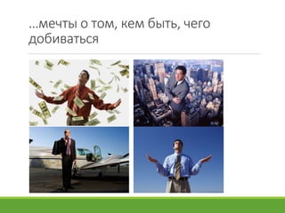 …мечты о том, кем быть, чего
добиваться