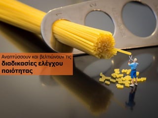 Αλαπηύζζνπλ θαη βειηηώλνπλ ηηο δηαδηθαζίεο ειέγρνπ πνηόηεηαο  