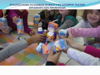 ΕΥΧΑΡΙΣΤΟΥΜΕ ΤΟ EXPRESS MARKET ΤΗΣ ΑΣΣΗΡΟΥ ΓΙΑ ΤΗΝ 
ΠΡΟΣΦΟΡΑ ΤΩΝ ΠΡΟΪΟΝΤΩΝ 
