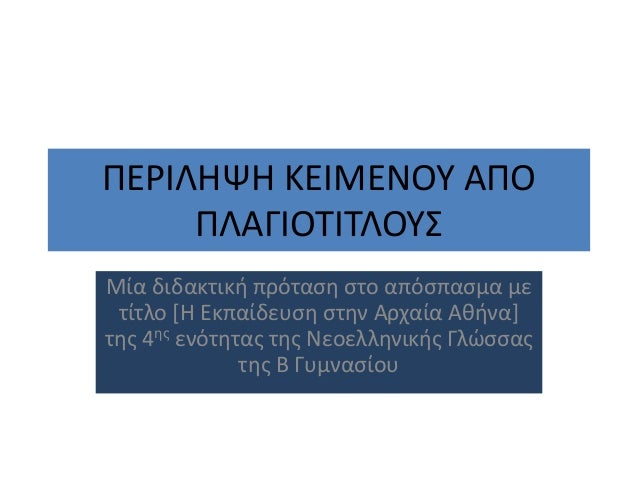 ΠΕΡΙΛΗΨΗ ΚΕΙΜΕΝΟΥ ΑΠΟ 
ΠΛΑΓΙΟΤΙΤΛΟΥΣ 
Μία διδακτική πρόταση στο απόσπασμα με 
τίτλο [Η Εκπαίδευση στην Αρχαία Αθήνα] 
της ...