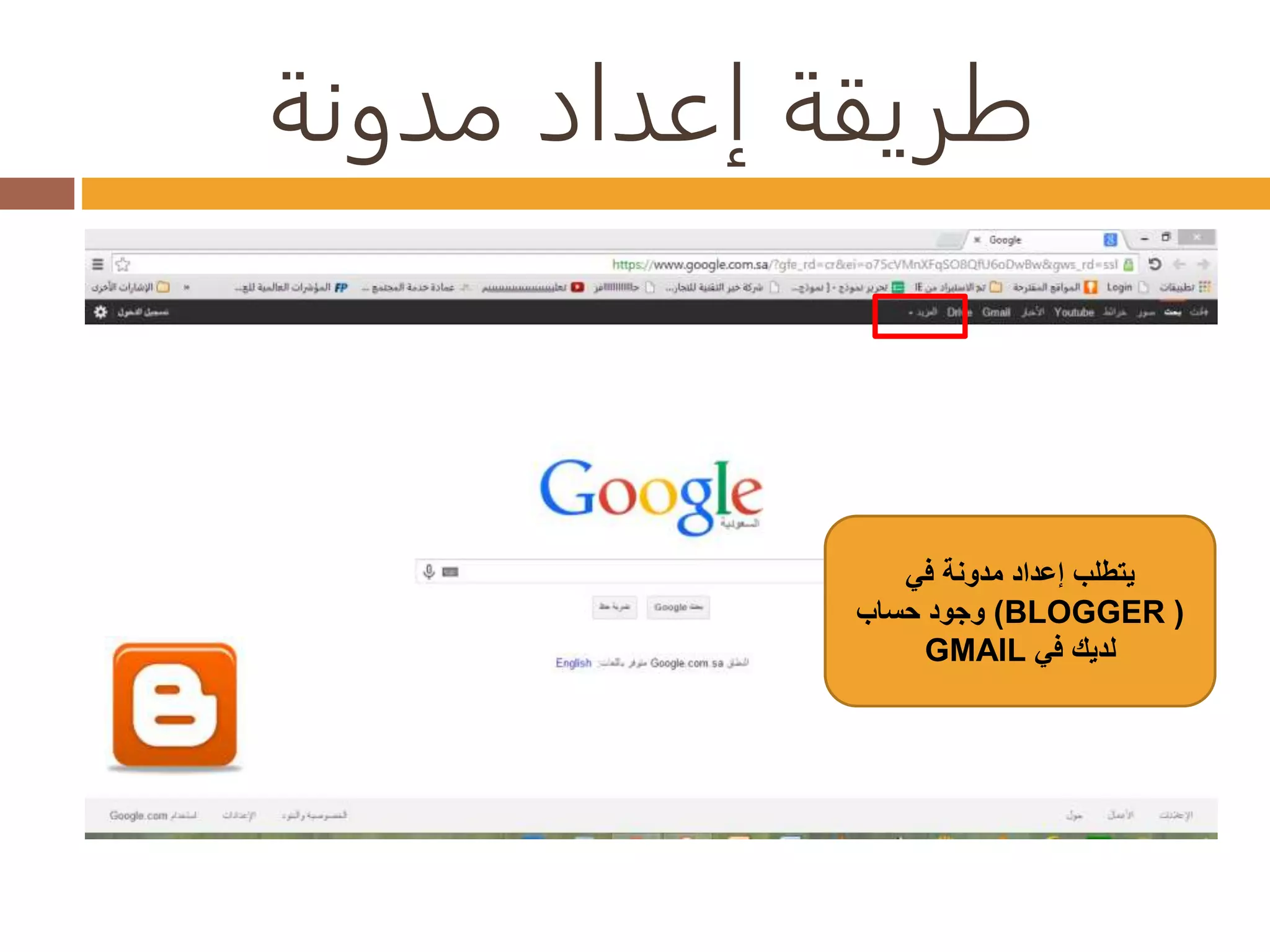 طريقة إعداد مدونة 
يتطلب إعداد مدونة في 
وجود حساب )BLOGGER ( 
GMAIL لديك في 
 