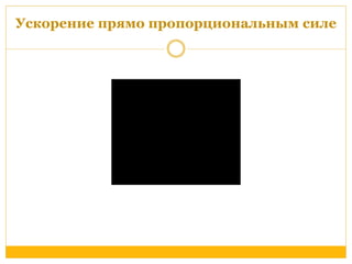 Ускорение прямо пропорциональным силе 
 